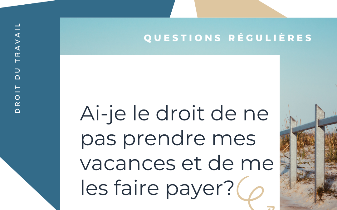 Ai-je le droit de ne pas prendre mes vacances et de me les faire payer à la place?